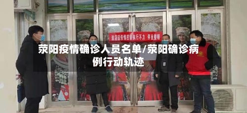 荥阳疫情确诊人员名单/荥阳确诊病例行动轨迹-第2张图片