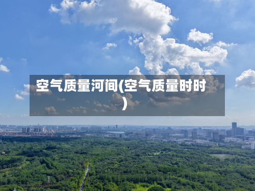 空气质量河间(空气质量时时)