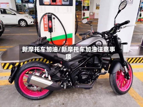 新摩托车加油/新摩托车加油注意事项