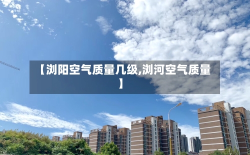 【浏阳空气质量几级,浏河空气质量】