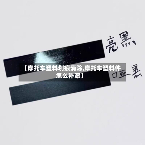 【摩托车塑料划痕消除,摩托车塑料件怎么补漆】-第2张图片