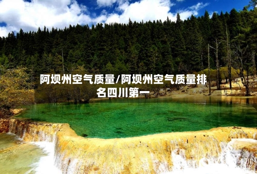 阿坝州空气质量/阿坝州空气质量排名四川第一-第3张图片