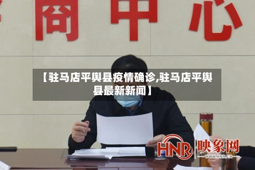 【驻马店平舆县疫情确诊,驻马店平舆县最新新闻】