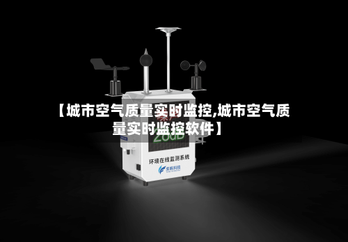 【城市空气质量实时监控,城市空气质量实时监控软件】