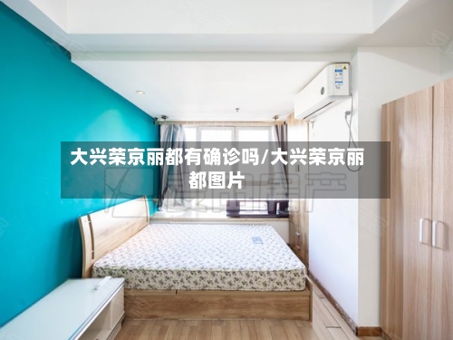 大兴荣京丽都有确诊吗/大兴荣京丽都图片