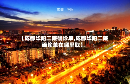 【成都华阳二院确诊单,成都华阳二院确诊单在哪里取】