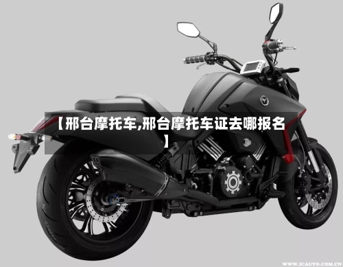 【邢台摩托车,邢台摩托车证去哪报名】-第3张图片