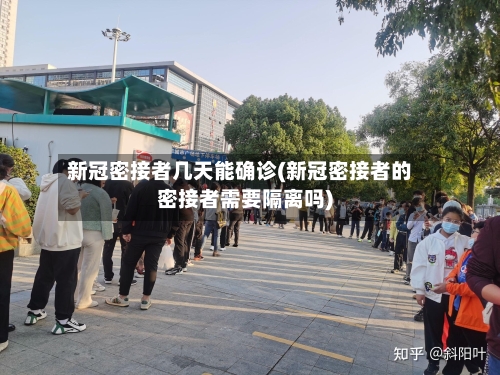 新冠密接者几天能确诊(新冠密接者的密接者需要隔离吗)-第2张图片