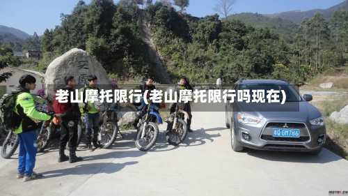 老山摩托限行(老山摩托限行吗现在)