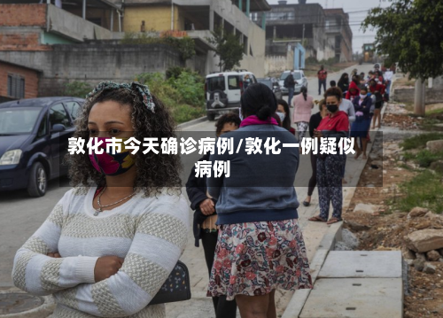 敦化市今天确诊病例/敦化一例疑似病例-第2张图片