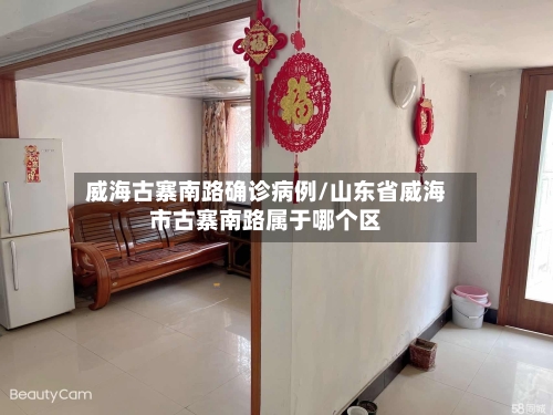 威海古寨南路确诊病例/山东省威海市古寨南路属于哪个区