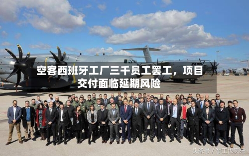 空客西班牙工厂三千员工罢工，项目交付面临延期风险-第2张图片