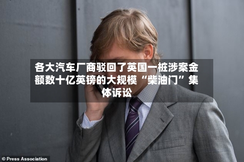 各大汽车厂商驳回了英国一桩涉案金额数十亿英镑的大规模 “柴油门	” 集体诉讼-第2张图片