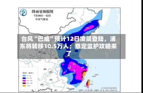 台风“巴威	”预计12日凌晨登陆	，浦东将转移10.5万人；意定监护攻略来了-第2张图片