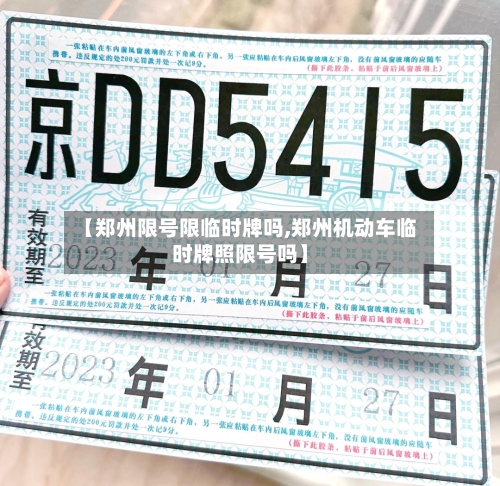 【郑州限号限临时牌吗,郑州机动车临时牌照限号吗】-第3张图片