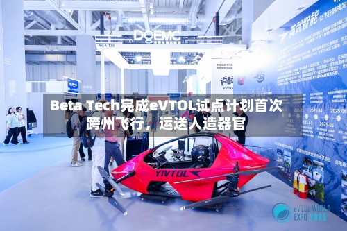 Beta Tech完成eVTOL试点计划首次跨州飞行，运送人造器官-第2张图片