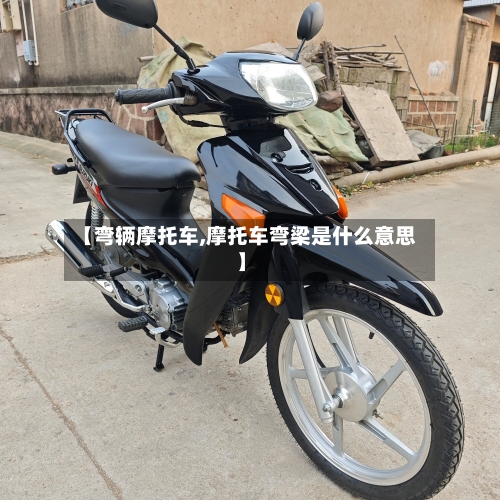 【弯辆摩托车,摩托车弯梁是什么意思】-第2张图片