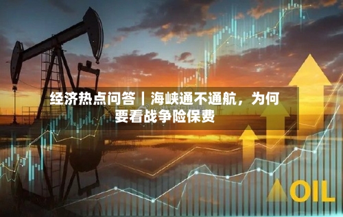经济热点问答｜海峡通不通航，为何要看战争险保费-第2张图片