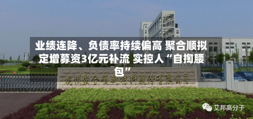 业绩连降	、负债率持续偏高 聚合顺拟定增募资3亿元补流 实控人“自掏腰包”-第2张图片