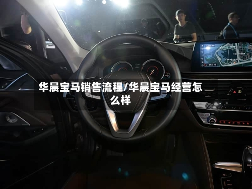 华晨宝马销售流程/华晨宝马经营怎么样-第2张图片