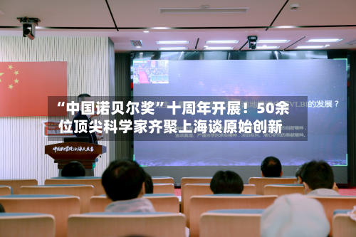 “中国诺贝尔奖”十周年开展！50余位顶尖科学家齐聚上海谈原始创新-第2张图片