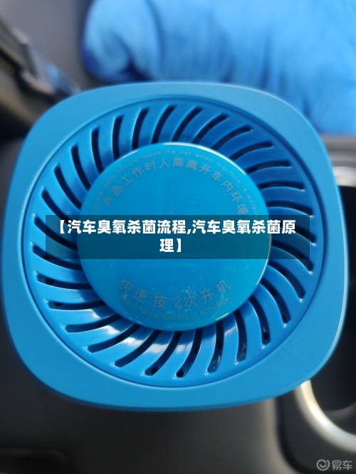 【汽车臭氧杀菌流程,汽车臭氧杀菌原理】