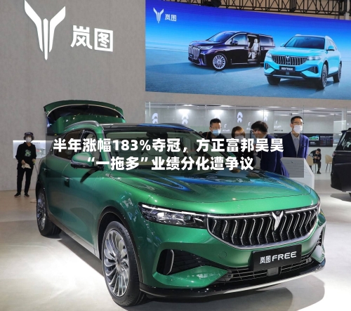 半年涨幅183%夺冠,方正富邦吴昊“一拖多”业绩分化遭争议
