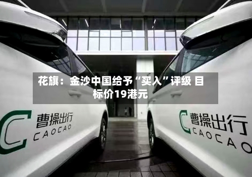 花旗：金沙中国给予“买入”评级 目标价19港元-第2张图片