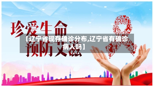 【辽宁省现存确诊分布,辽宁省有确诊病人吗】-第3张图片