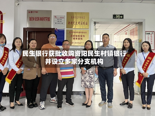 民生银行获批收购资阳民生村镇银行并设立多家分支机构