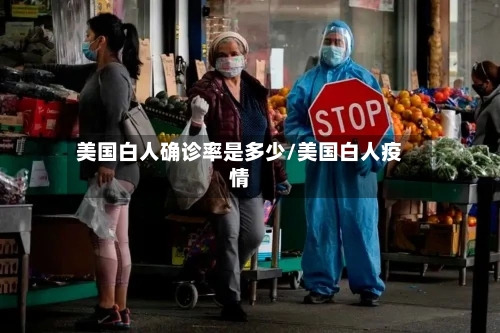 美国白人确诊率是多少/美国白人疫情-第3张图片