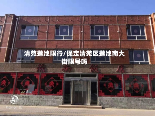 清苑莲池限行/保定清苑区莲池南大街限号吗
