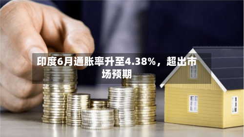 印度6月通胀率升至4.38%，超出市场预期-第2张图片