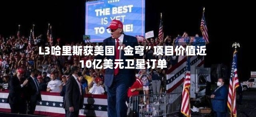 L3哈里斯获美国“金穹”项目价值近10亿美元卫星订单-第2张图片