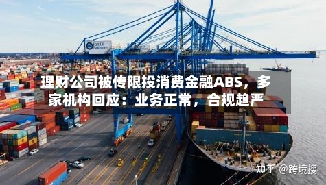 理财公司被传限投消费金融ABS，多家机构回应：业务正常	，合规趋严-第2张图片
