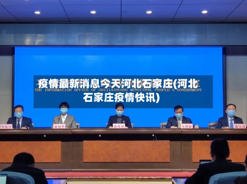 疫情最新消息今天河北石家庄(河北石家庄疫情快讯)