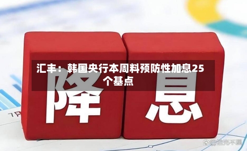 汇丰:韩国央行本周料预防性加息25个基点-第2张图片