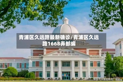 青浦区久远路最新确诊/青浦区久远路1668弄邮编-第2张图片