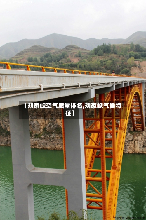【刘家峡空气质量排名,刘家峡气候特征】-第2张图片