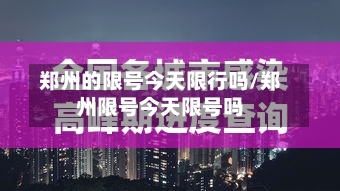 郑州的限号今天限行吗/郑州限号今天限号吗-第2张图片