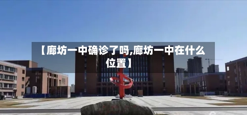 【廊坊一中确诊了吗,廊坊一中在什么位置】