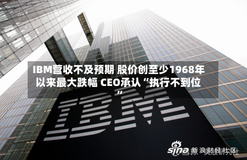 IBM营收不及预期 股价创至少1968年以来最大跌幅 CEO承认“执行不到位”
