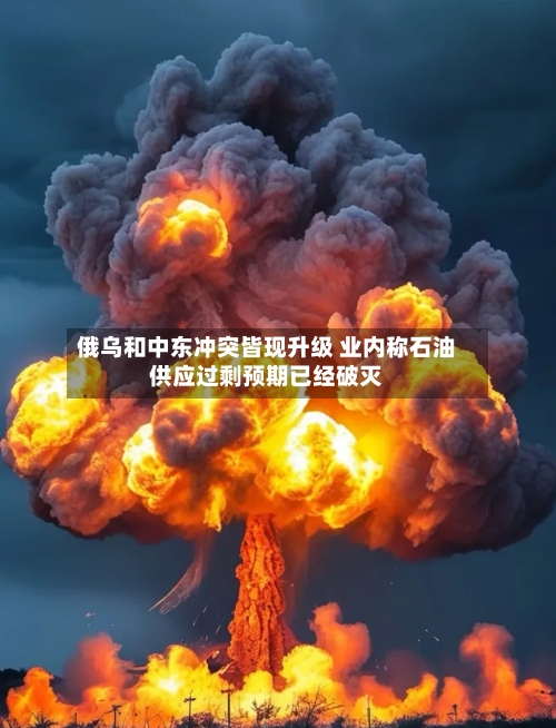 俄乌和中东冲突皆现升级 业内称石油供应过剩预期已经破灭-第1张图片