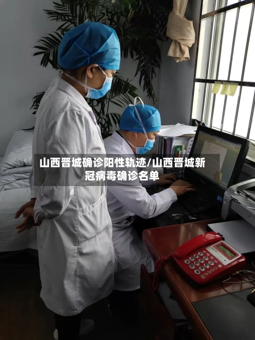 山西晋城确诊阳性轨迹/山西晋城新冠病毒确诊名单