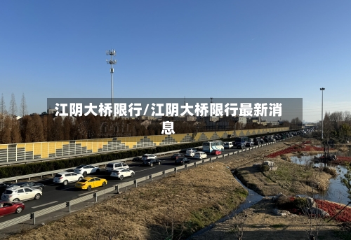 江阴大桥限行/江阴大桥限行最新消息-第3张图片