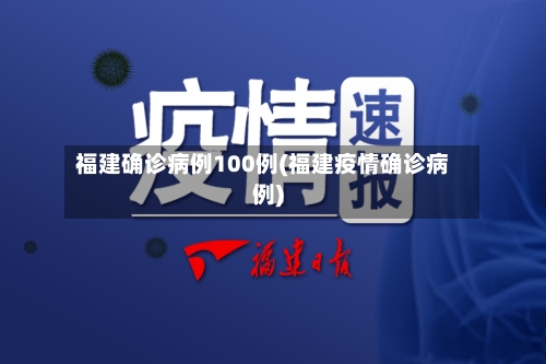 福建确诊病例100例(福建疫情确诊病例)-第3张图片