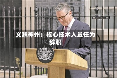 义翘神州:核心技术人员任为辞职-第2张图片