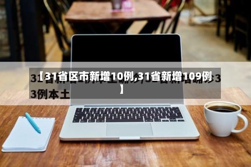 【31省区市新增10例,31省新增109例】