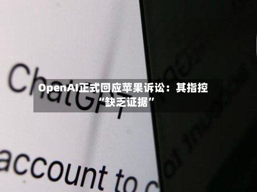OpenAI正式回应苹果诉讼：其指控“缺乏证据”-第2张图片