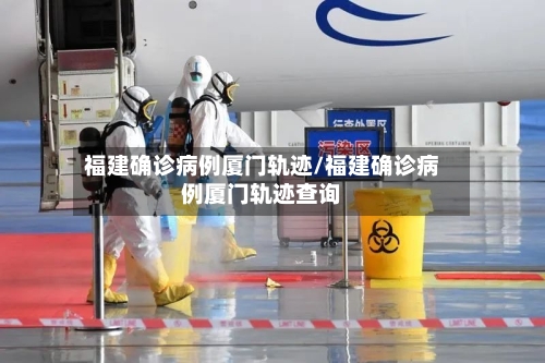 福建确诊病例厦门轨迹/福建确诊病例厦门轨迹查询-第2张图片